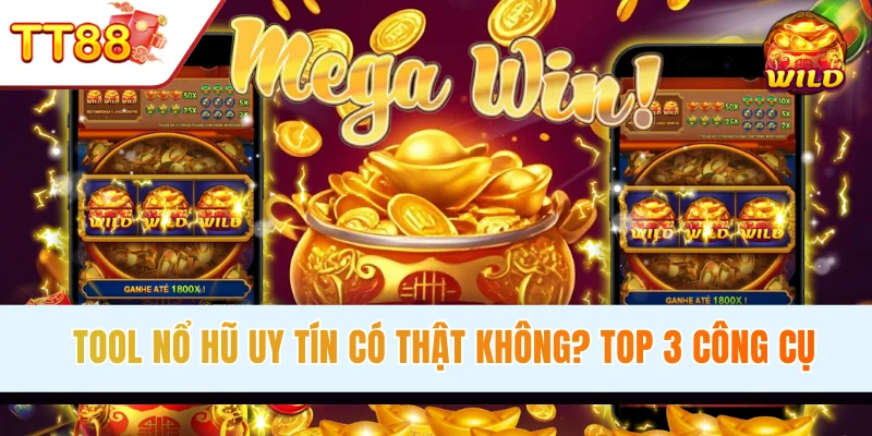 Tool Nổ Hũ Uy Tín Có Thật Không? Top 3 Công Cụ Mới Nhất